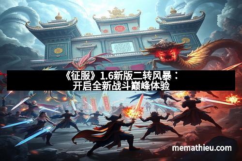 《征服》1.6新版二转风暴：开启全新战斗巅峰体验